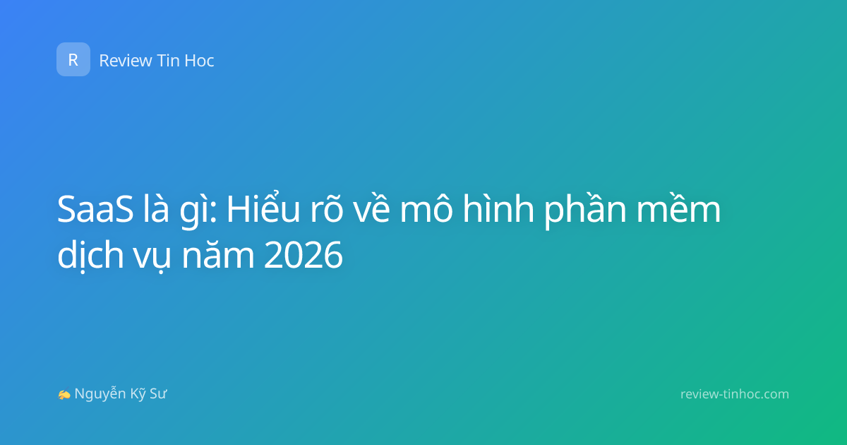SaaS là gì: Hiểu rõ về mô hình phần mềm dịch vụ năm 2026