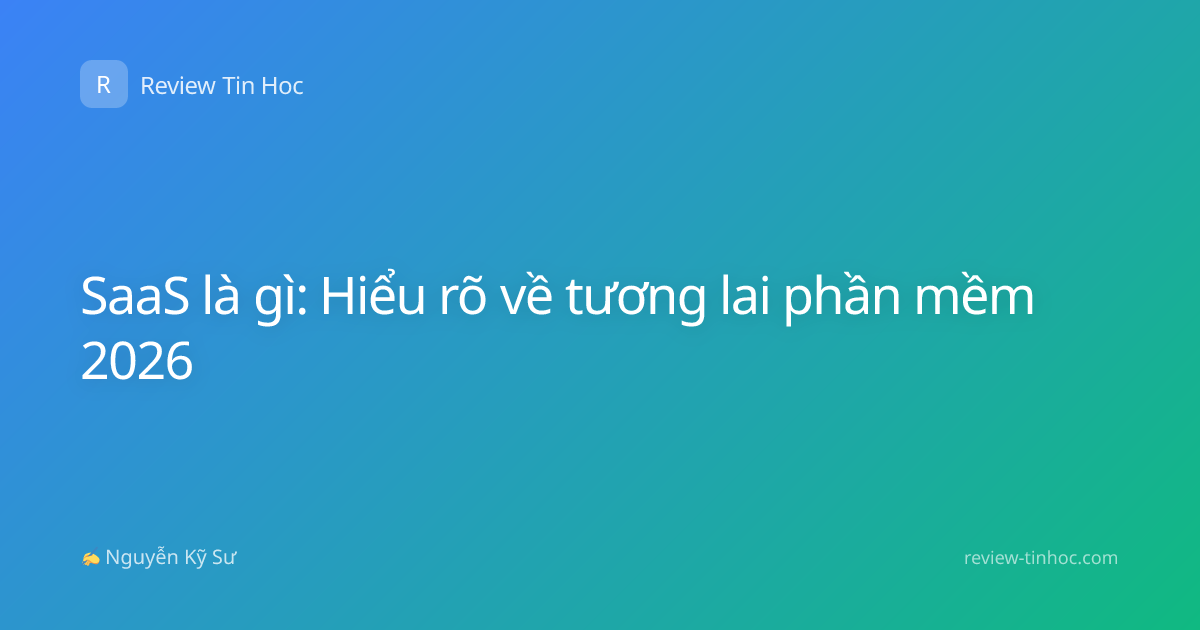 SaaS là gì: Hiểu rõ về tương lai phần mềm 2026