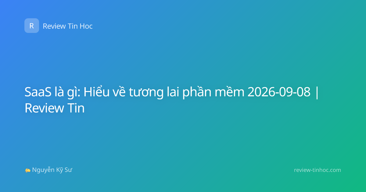SaaS là gì: Hiểu về tương lai phần mềm 2026-09-08 | Review Tin