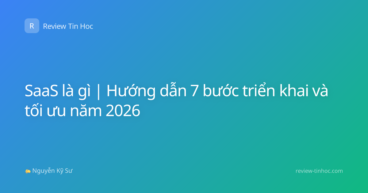 SaaS là gì | Hướng dẫn 7 bước triển khai và tối ưu năm 2026