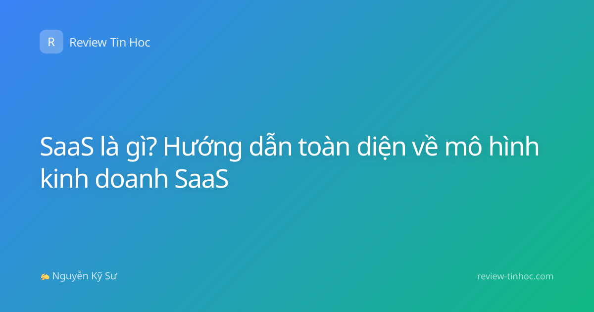 SaaS là gì? Hướng dẫn toàn diện về mô hình kinh doanh SaaS