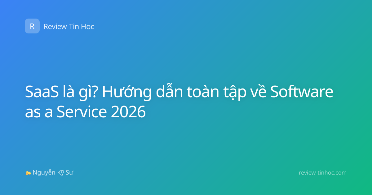 SaaS là gì? Hướng dẫn toàn tập về Software as a Service 2026