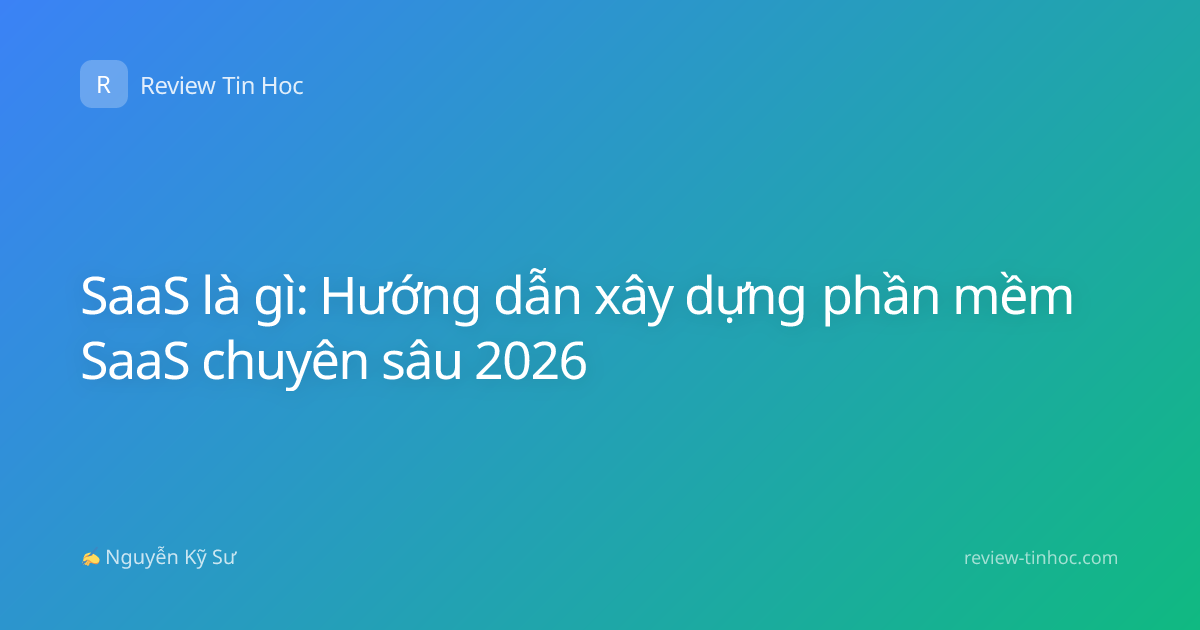 SaaS là gì: Hướng dẫn xây dựng phần mềm SaaS chuyên sâu 2026