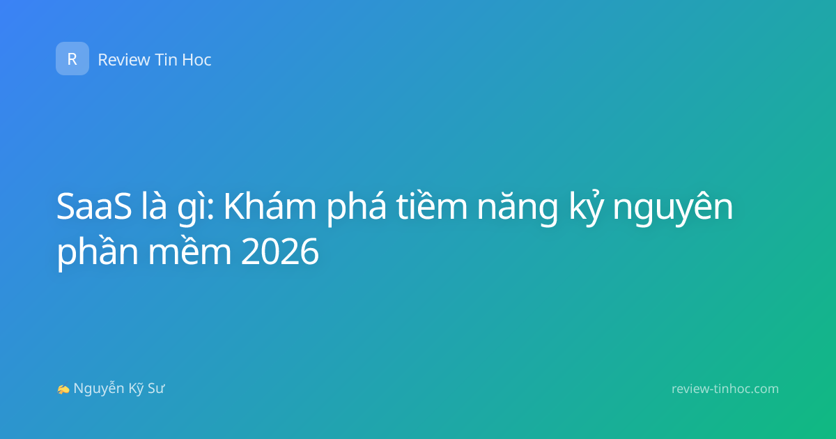 SaaS là gì: Khám phá tiềm năng kỷ nguyên phần mềm 2026