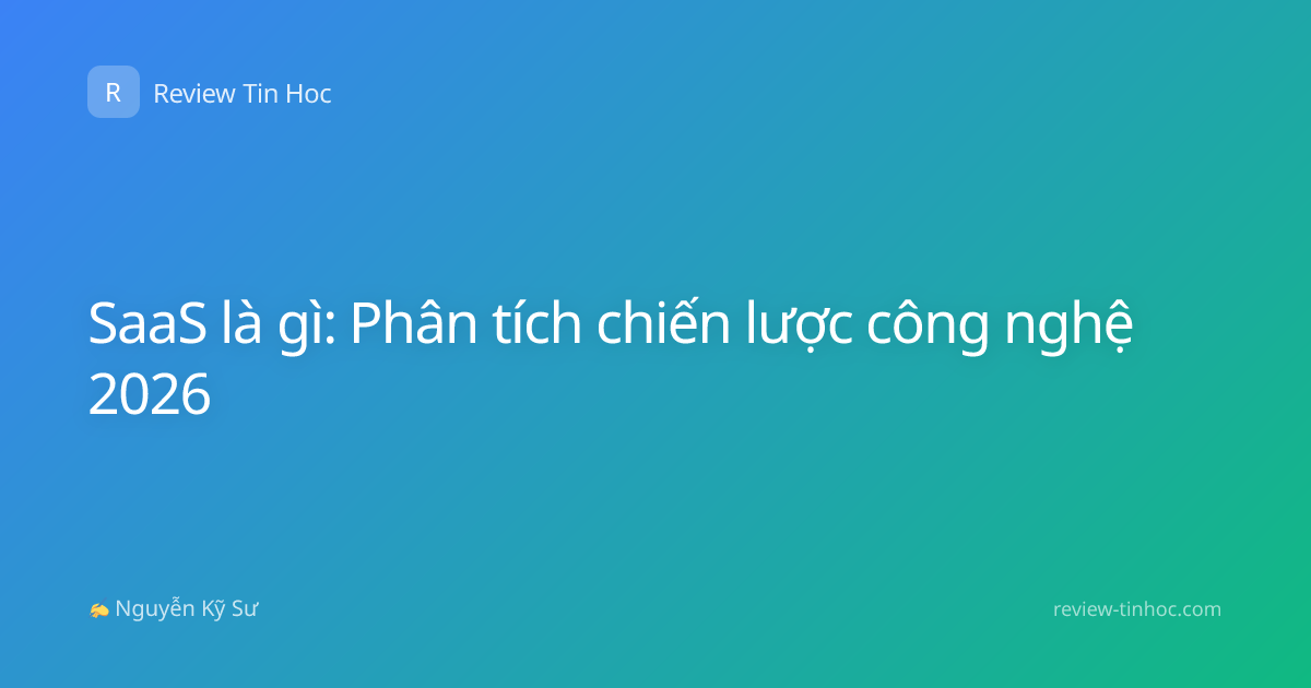 SaaS là gì: Phân tích chiến lược công nghệ 2026