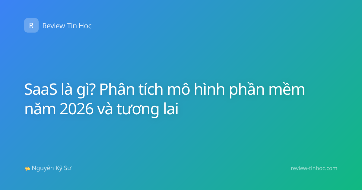 SaaS là gì? Phân tích mô hình phần mềm năm 2026 và tương lai