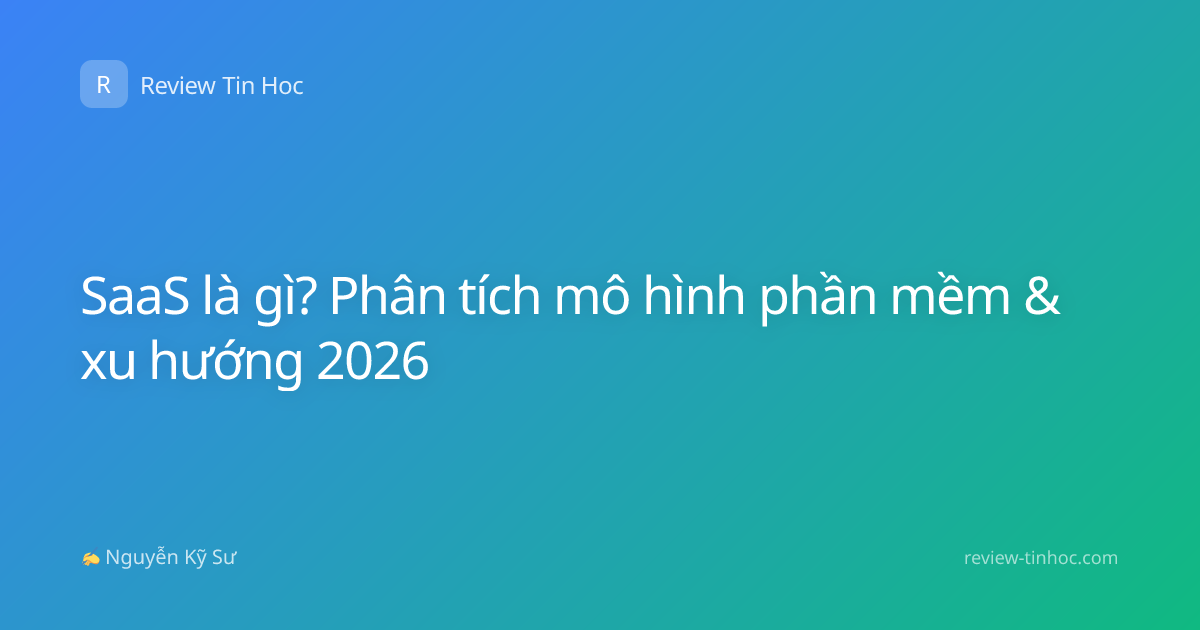 SaaS là gì? Phân tích mô hình phần mềm & xu hướng 2026