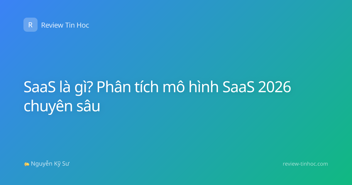 SaaS là gì? Phân tích mô hình SaaS 2026 chuyên sâu