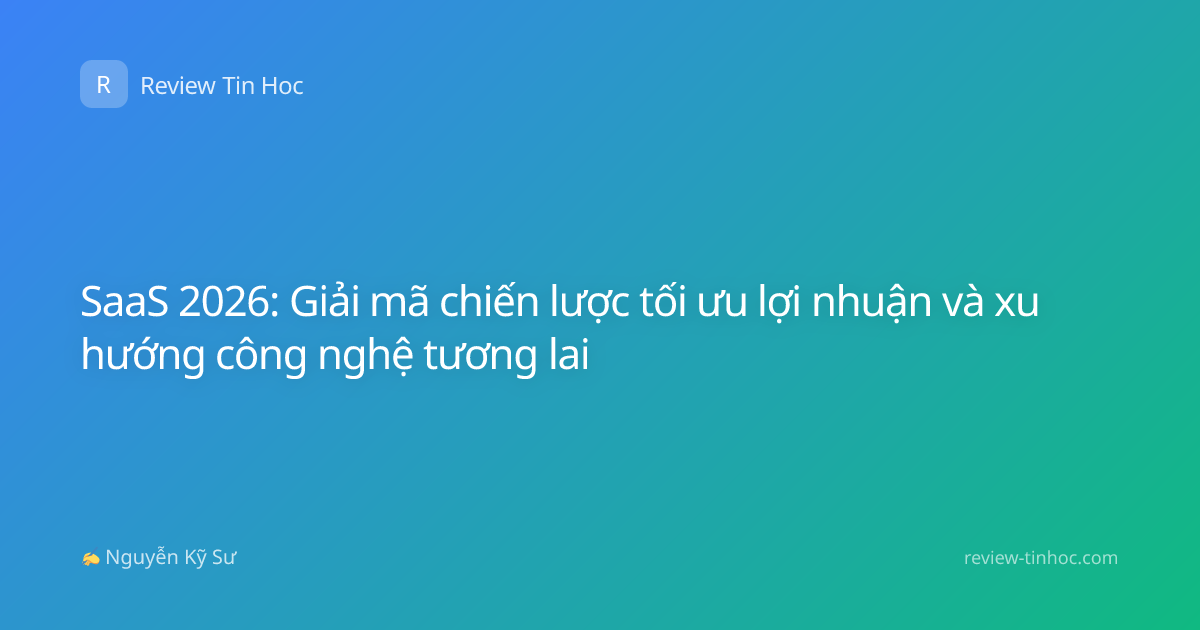 SaaS 2026: Giải mã chiến lược tối ưu lợi nhuận và xu hướng công nghệ tương lai