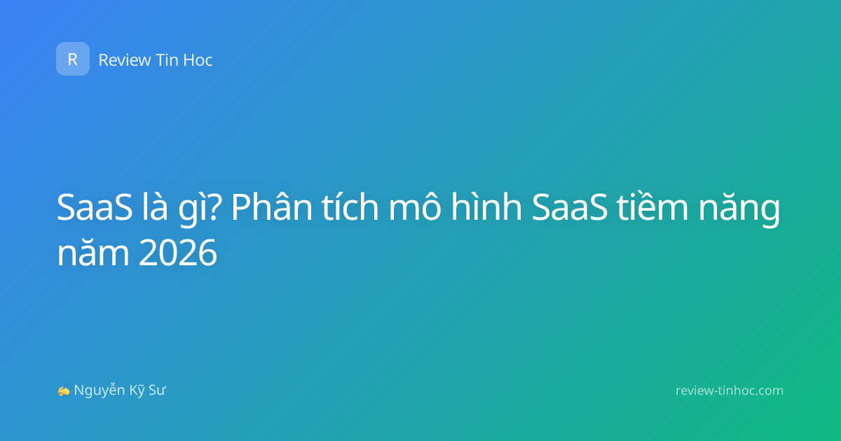 SaaS là gì? Phân tích mô hình SaaS tiềm năng năm 2026