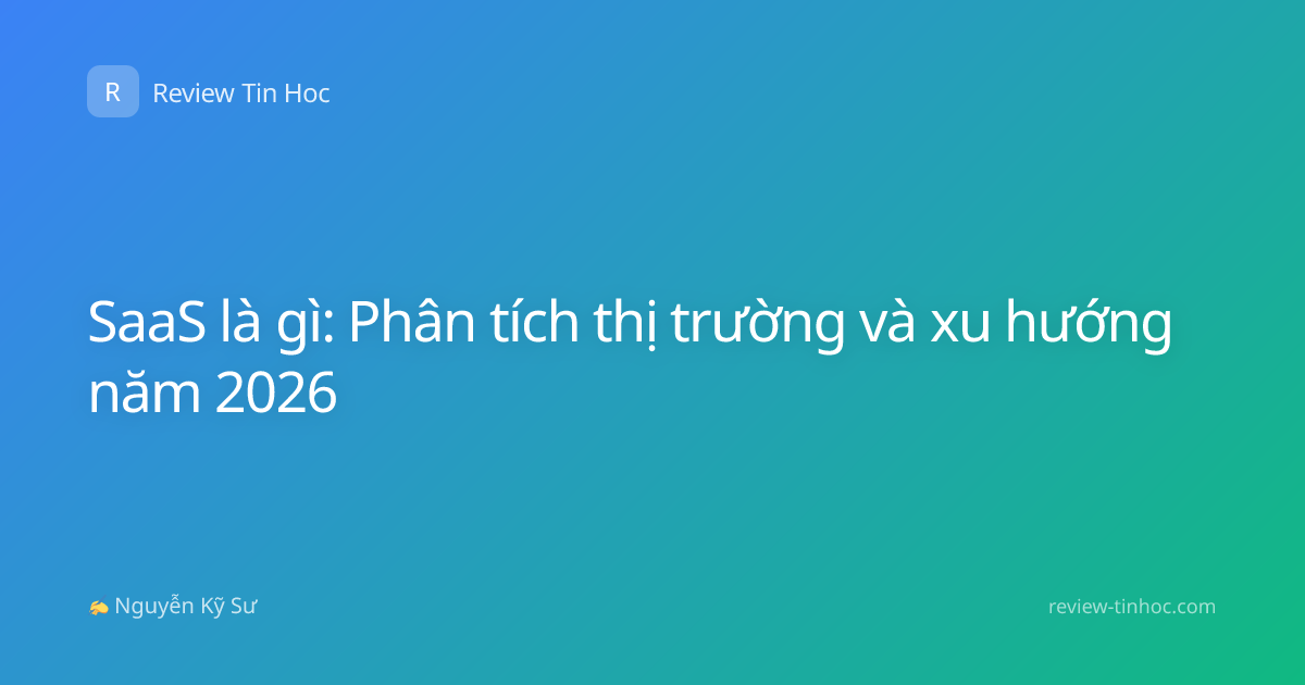 SaaS là gì: Phân tích thị trường và xu hướng năm 2026