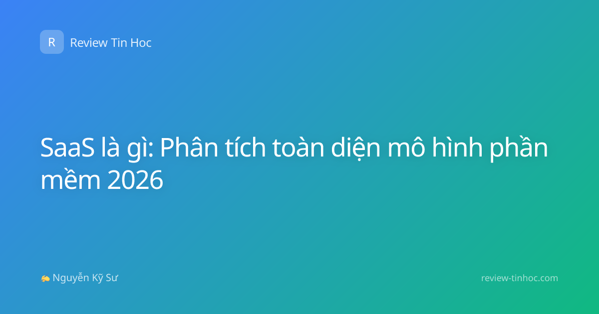 SaaS là gì: Phân tích toàn diện mô hình phần mềm 2026