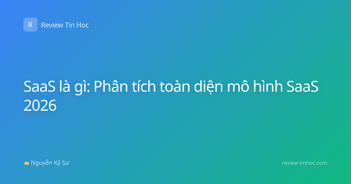 SaaS là gì: Phân tích toàn diện mô hình SaaS 2026
