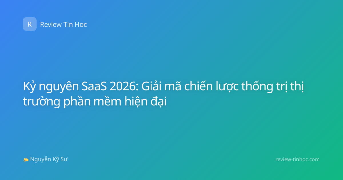 Kỷ nguyên SaaS 2026: Giải mã chiến lược thống trị thị trường phần mềm hiện đại