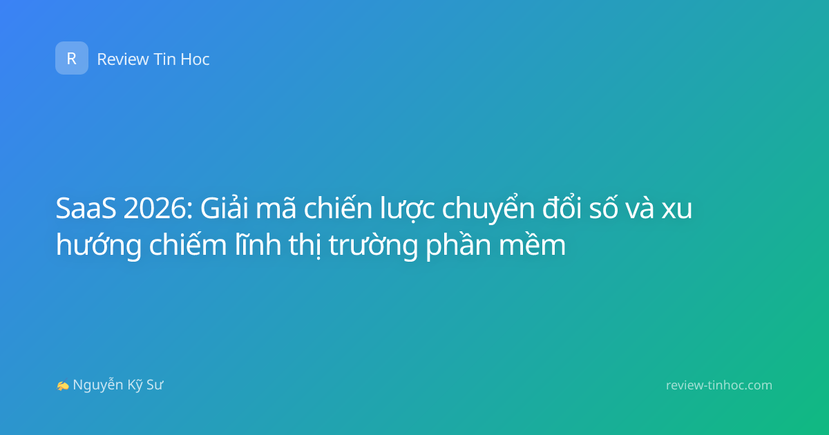 SaaS 2026: Giải mã chiến lược chuyển đổi số và xu hướng chiếm lĩnh thị trường phần mềm