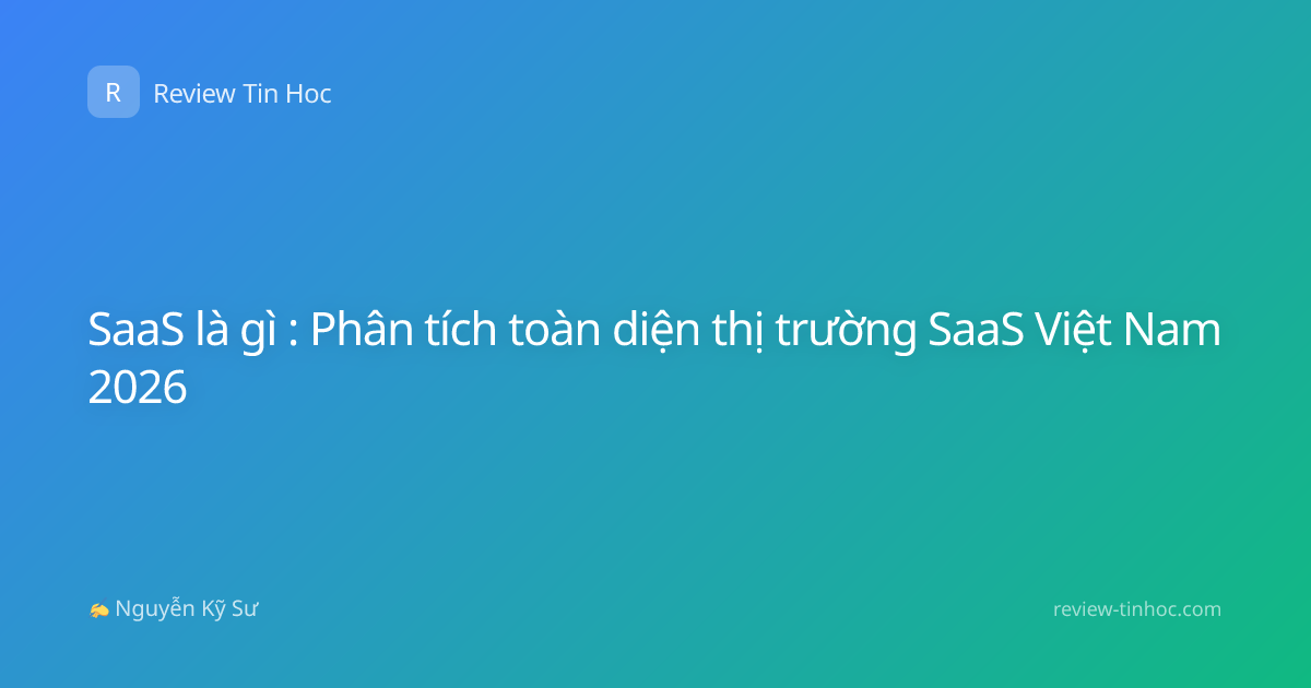 SaaS là gì : Phân tích toàn diện thị trường SaaS Việt Nam 2026
