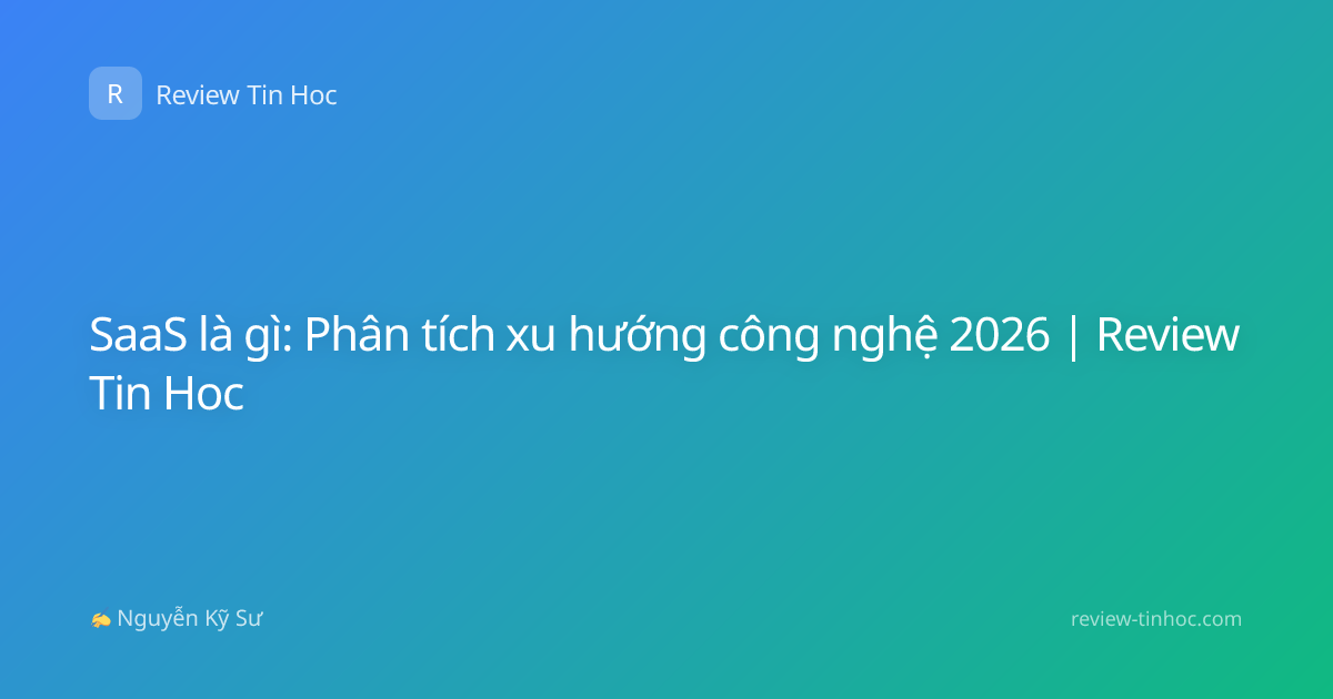 SaaS là gì: Phân tích xu hướng công nghệ 2026 | Review Tin Hoc