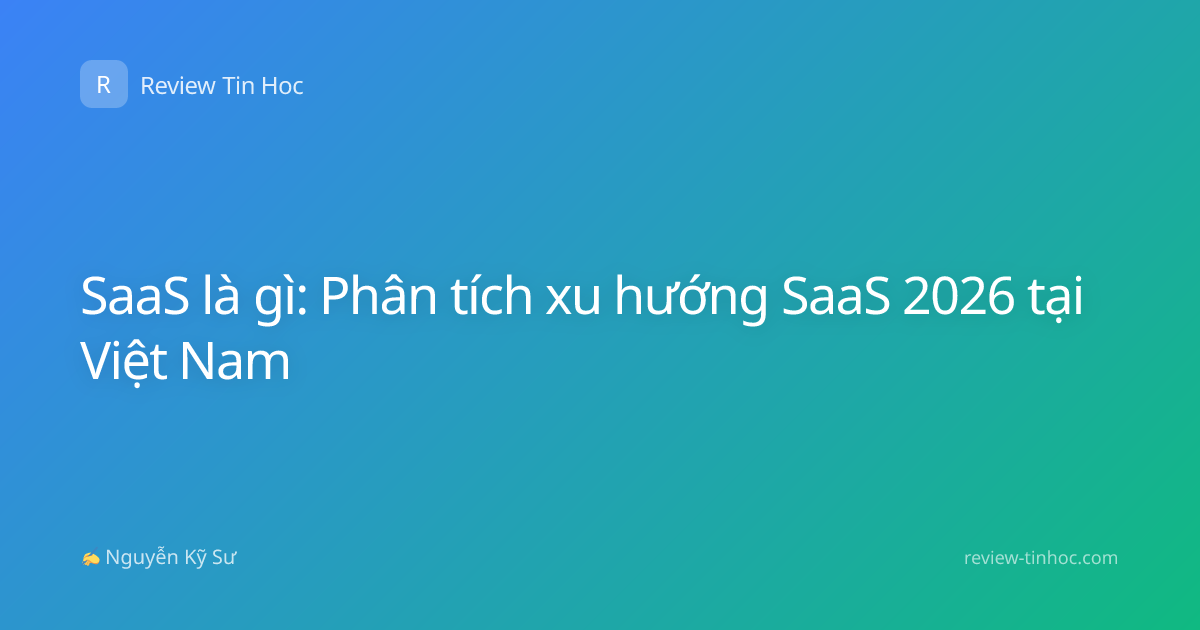 SaaS là gì: Phân tích xu hướng SaaS 2026 tại Việt Nam