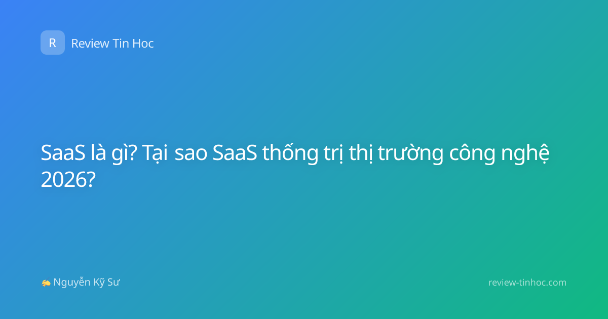 SaaS là gì? Tại sao SaaS thống trị thị trường công nghệ 2026?
