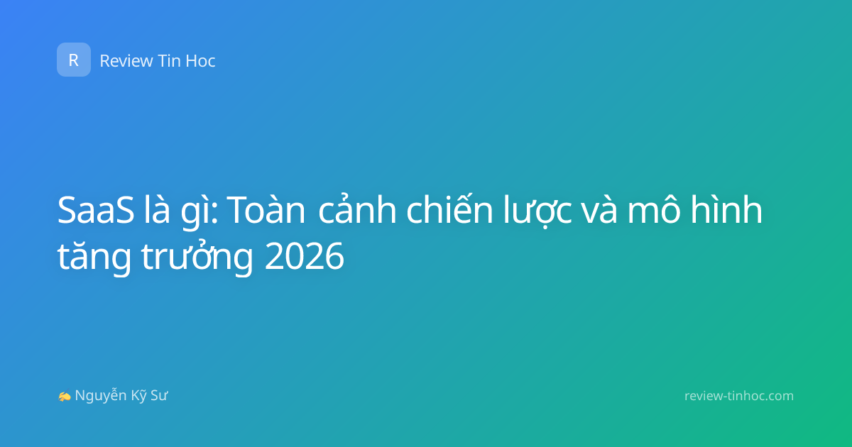 SaaS là gì: Toàn cảnh chiến lược và mô hình tăng trưởng 2026