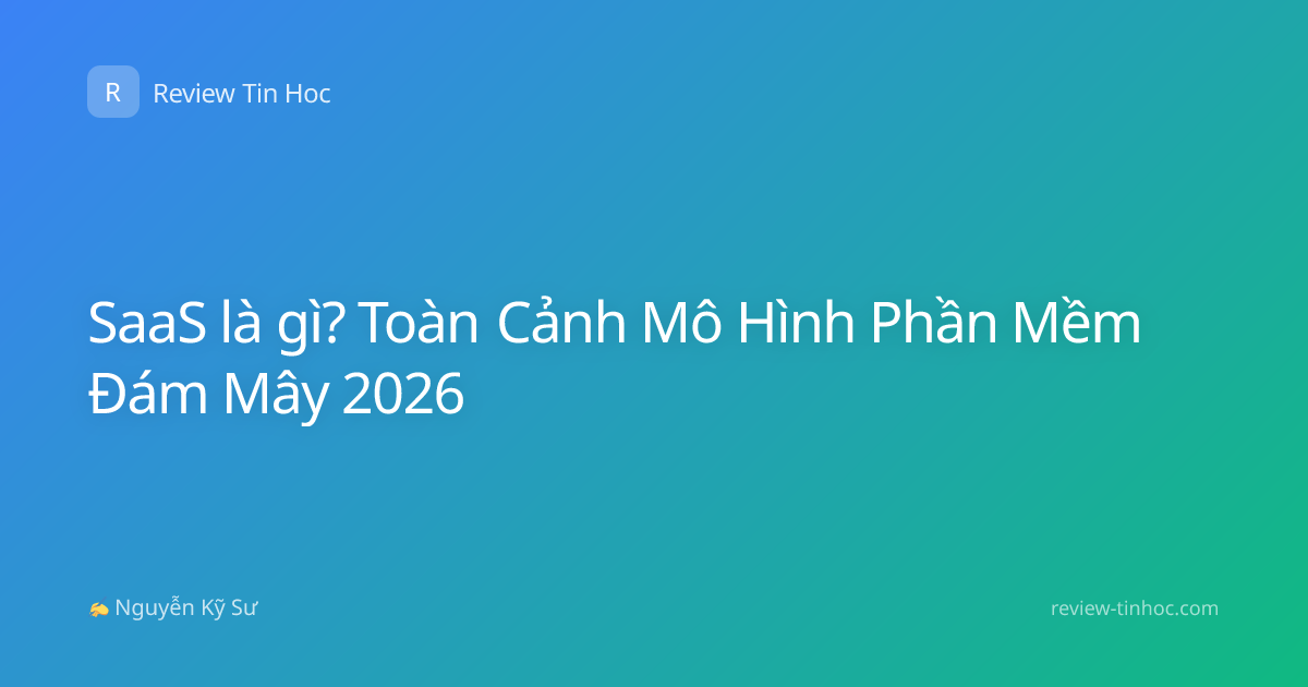 SaaS là gì? Toàn Cảnh Mô Hình Phần Mềm Đám Mây 2026