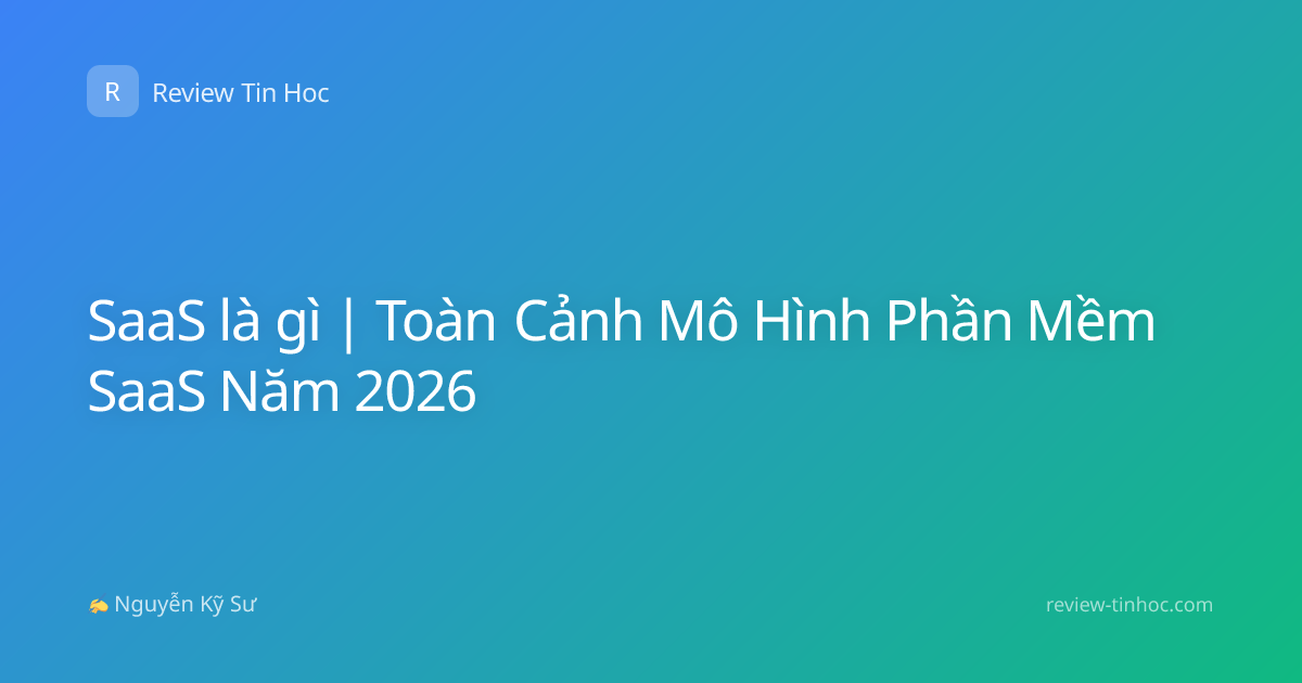 SaaS là gì | Toàn Cảnh Mô Hình Phần Mềm SaaS Năm 2026