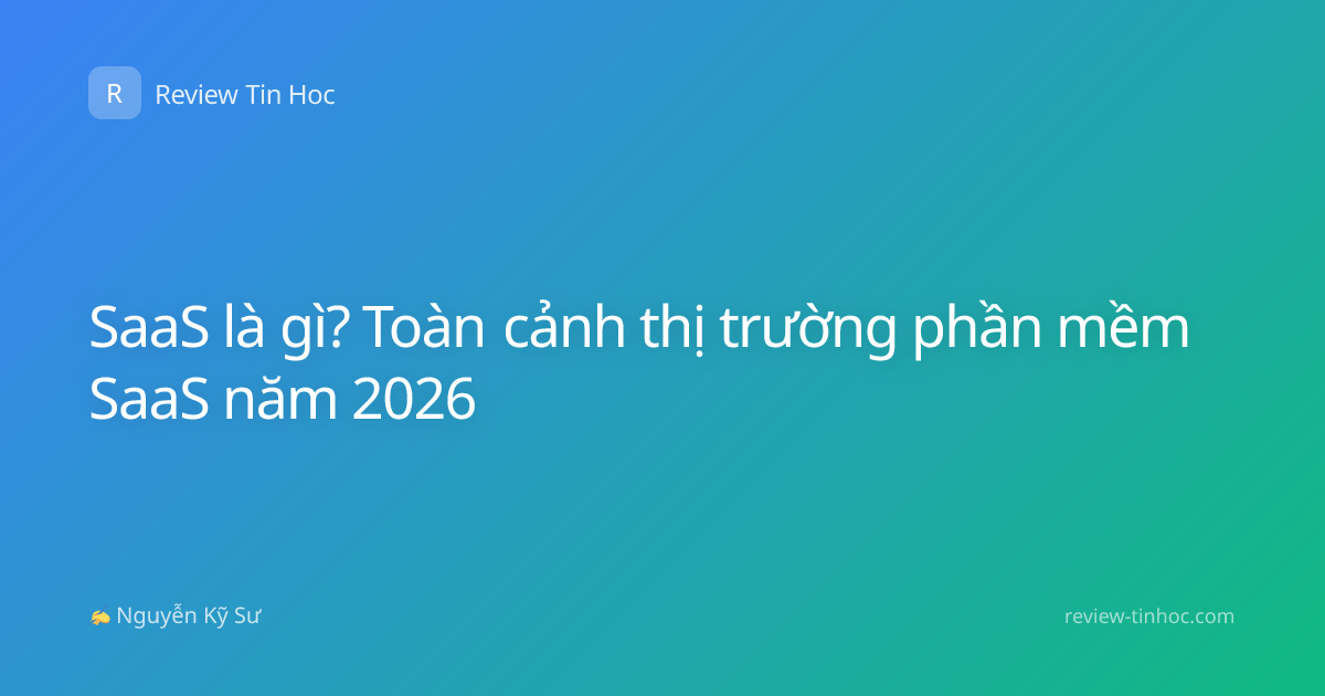 SaaS là gì? Toàn cảnh thị trường phần mềm SaaS năm 2026