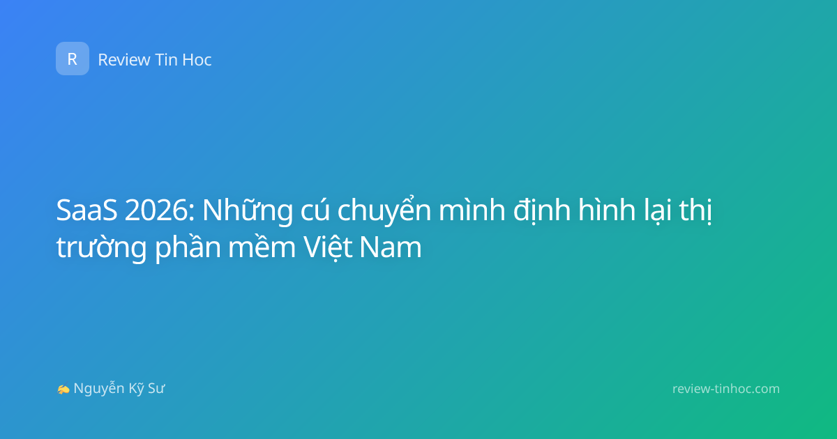 SaaS 2026: Những cú chuyển mình định hình lại thị trường phần mềm Việt Nam