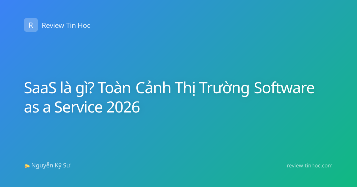 SaaS là gì? Toàn Cảnh Thị Trường Software as a Service 2026