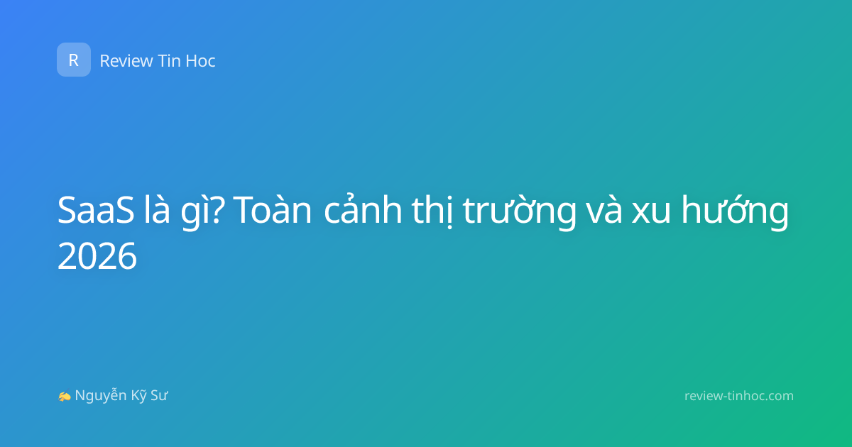 SaaS là gì? Toàn cảnh thị trường và xu hướng 2026