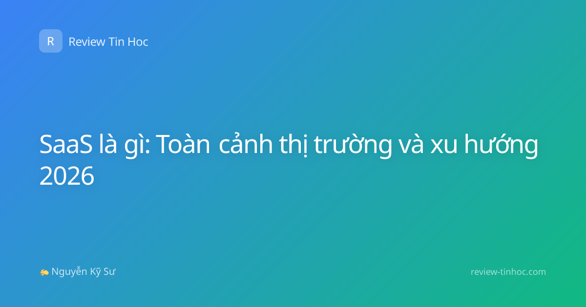SaaS là gì: Toàn cảnh thị trường và xu hướng 2026