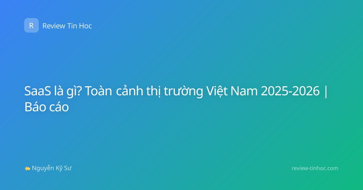 SaaS là gì? Toàn cảnh thị trường Việt Nam 2025-2026 | Báo cáo