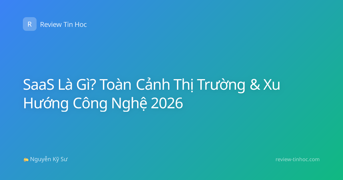 SaaS Là Gì? Toàn Cảnh Thị Trường & Xu Hướng Công Nghệ 2026