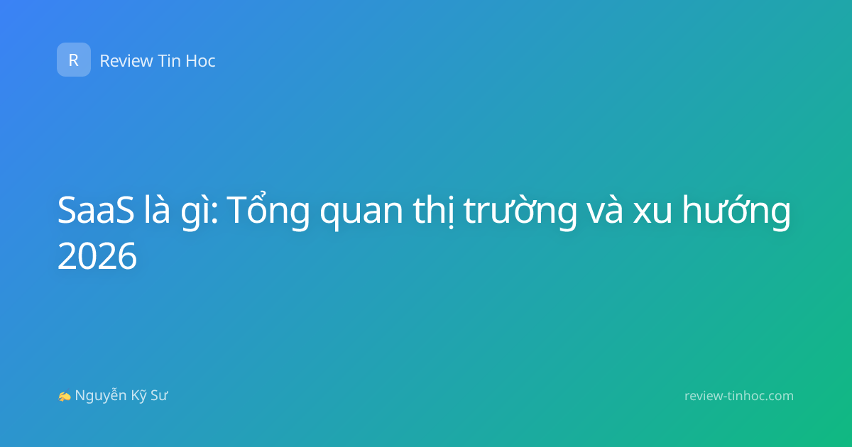 SaaS là gì: Tổng quan thị trường và xu hướng 2026