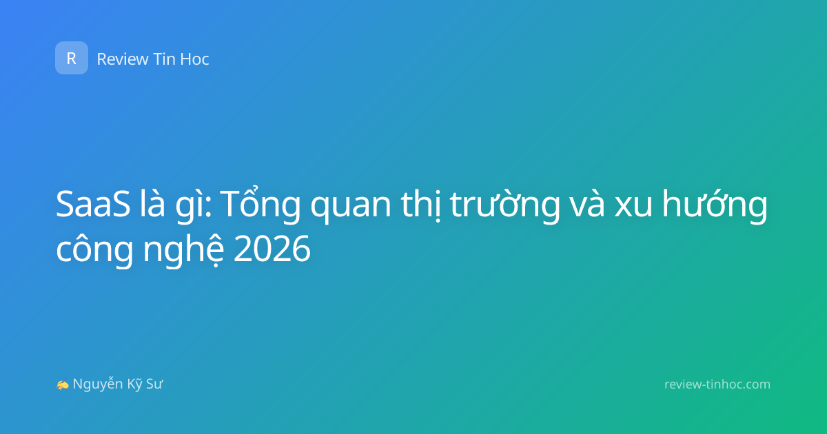 SaaS là gì: Tổng quan thị trường và xu hướng công nghệ 2026
