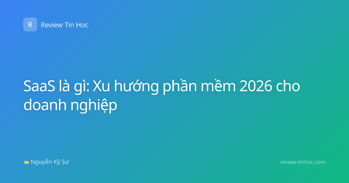 SaaS là gì: Xu hướng phần mềm 2026 cho doanh nghiệp