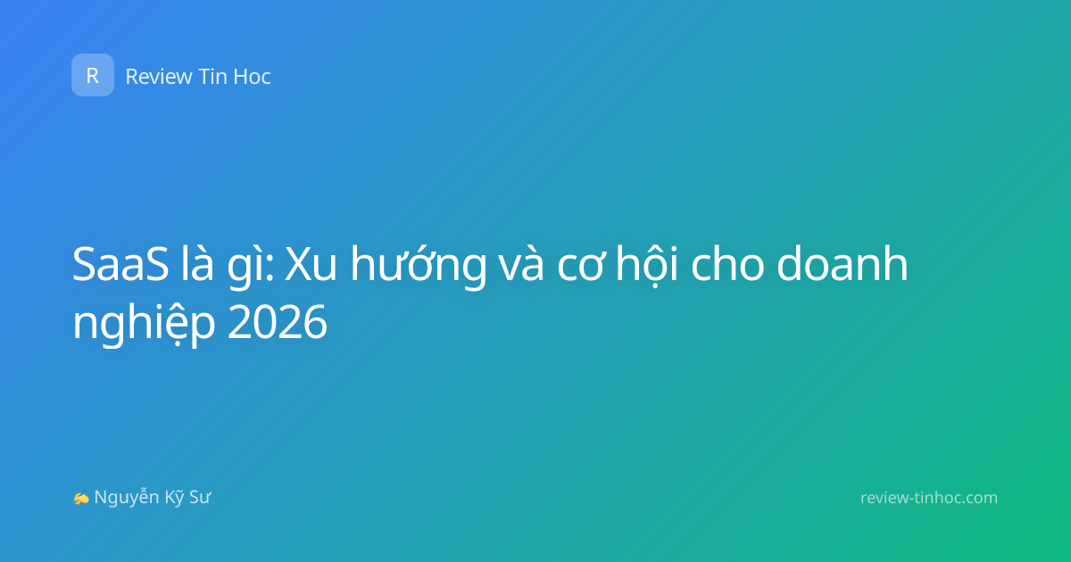 SaaS là gì: Xu hướng và cơ hội cho doanh nghiệp 2026