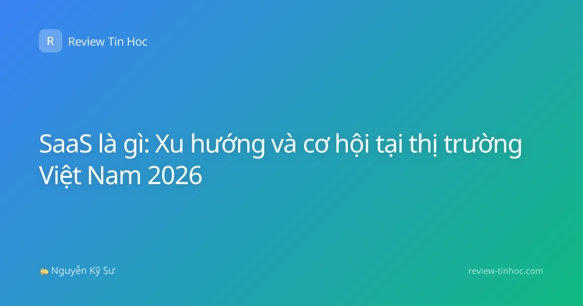 SaaS là gì: Xu hướng và cơ hội tại thị trường Việt Nam 2026