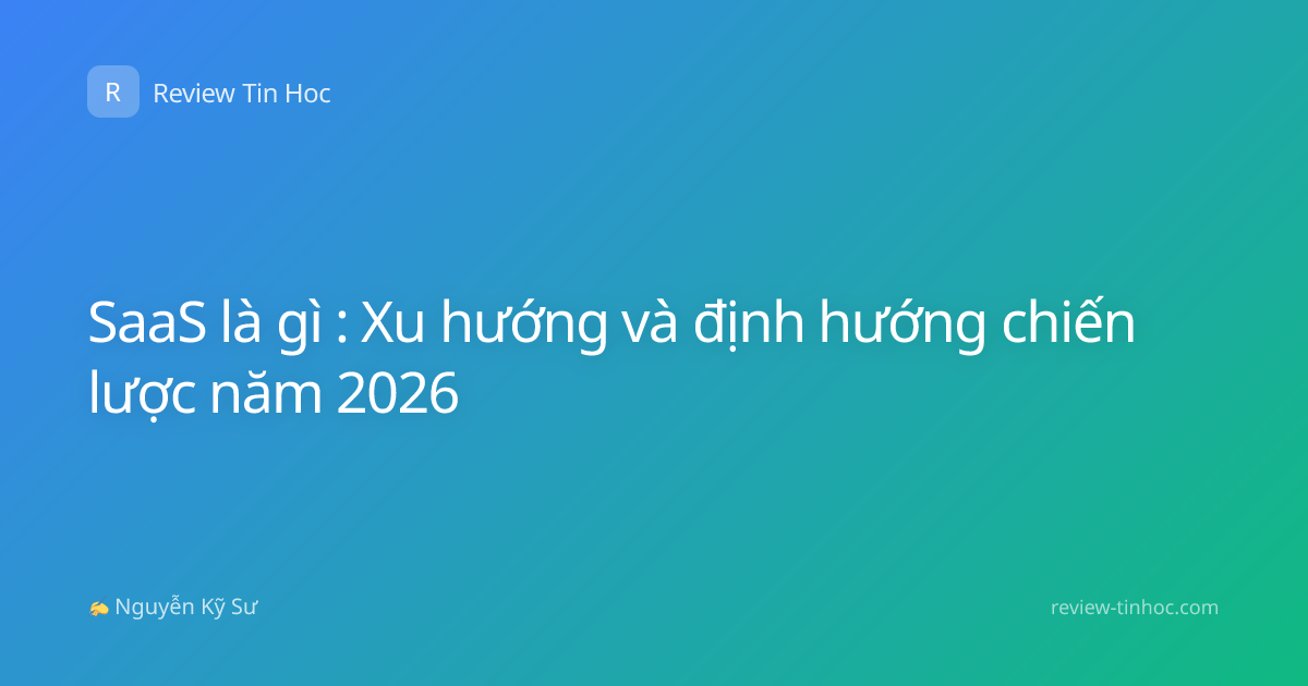 SaaS là gì : Xu hướng và định hướng chiến lược năm 2026