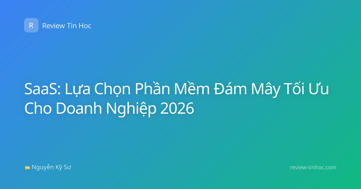SaaS: Lựa Chọn Phần Mềm Đám Mây Tối Ưu Cho Doanh Nghiệp 2026