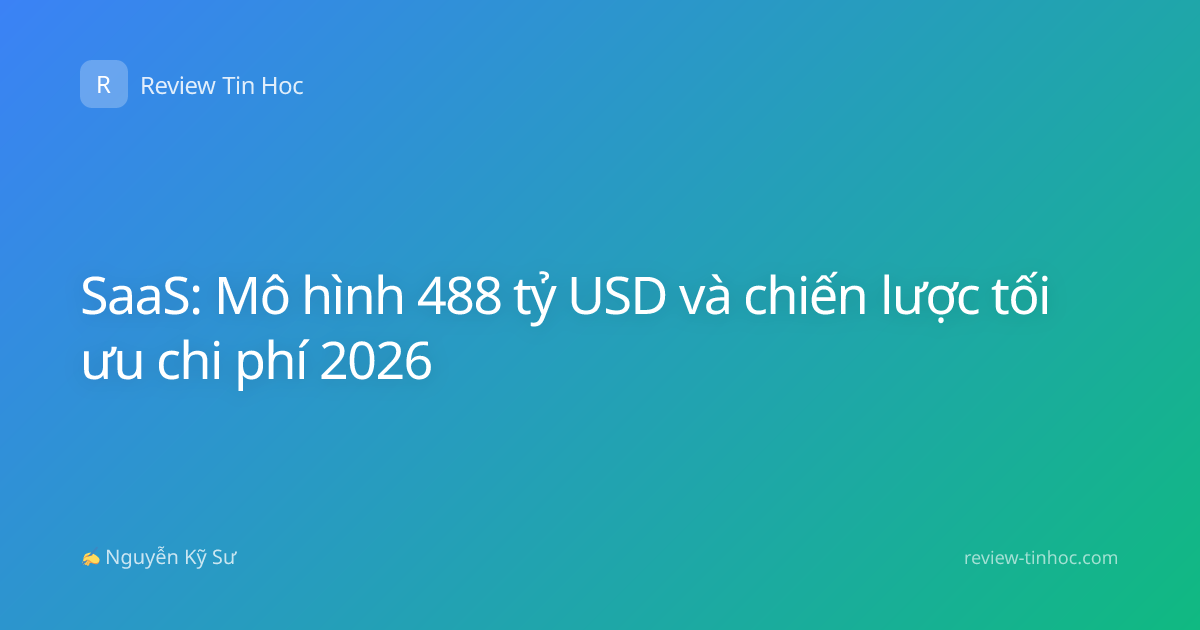 SaaS: Mô hình 488 tỷ USD và chiến lược tối ưu chi phí 2026