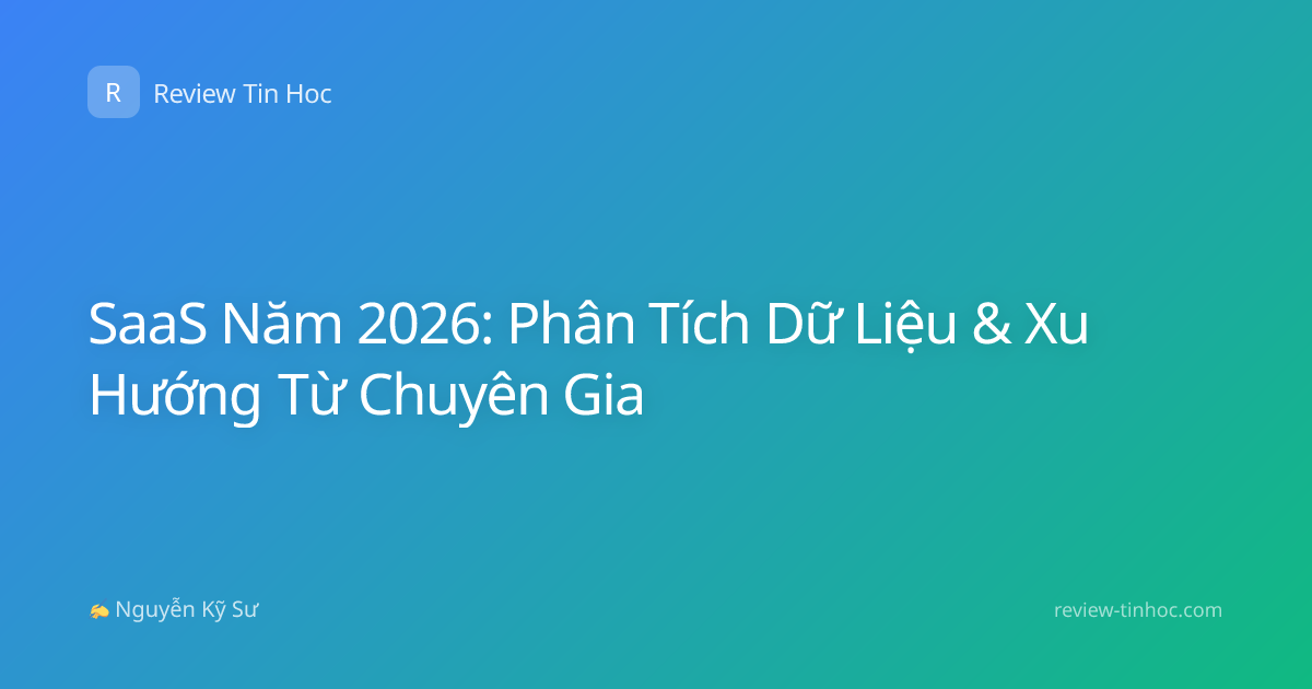 SaaS Năm 2026: Phân Tích Dữ Liệu & Xu Hướng Từ Chuyên Gia