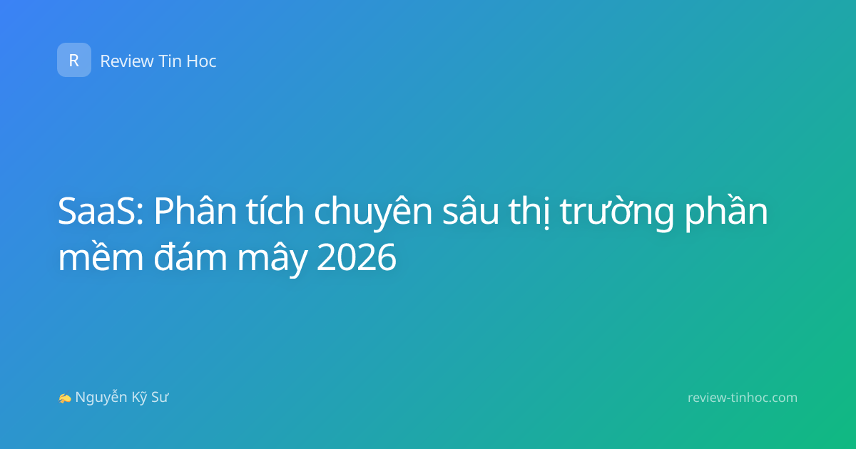SaaS: Phân tích chuyên sâu thị trường phần mềm đám mây 2026