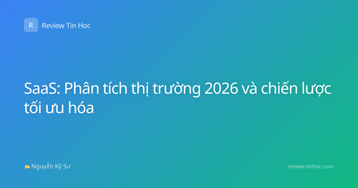 SaaS: Phân tích thị trường 2026 và chiến lược tối ưu hóa