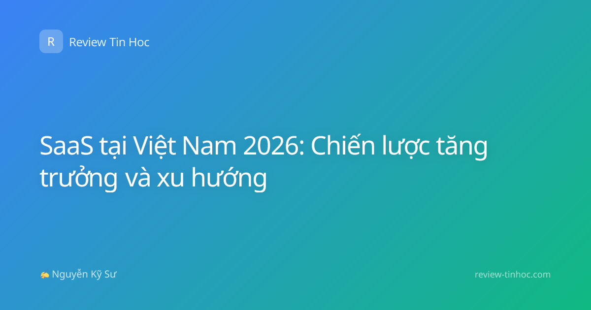 SaaS tại Việt Nam 2026: Chiến lược tăng trưởng và xu hướng
