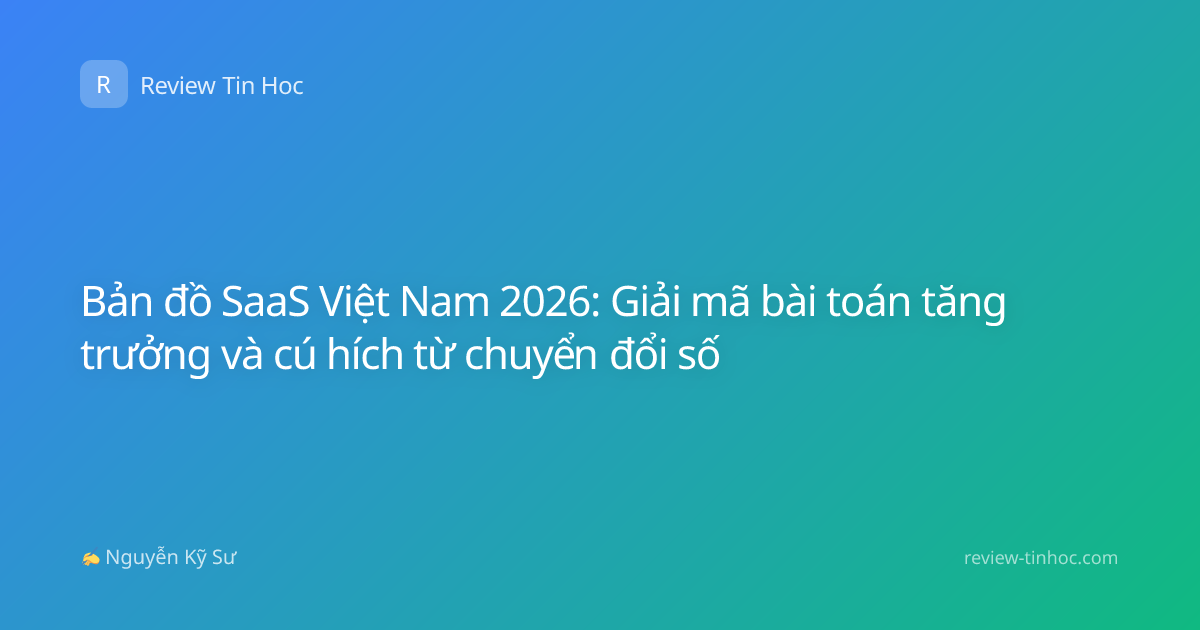 Bản đồ SaaS Việt Nam 2026: Giải mã bài toán tăng trưởng và cú hích từ chuyển đổi số