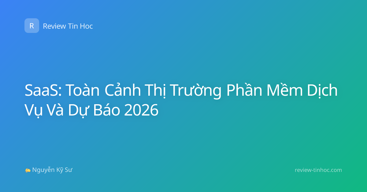 SaaS: Toàn Cảnh Thị Trường Phần Mềm Dịch Vụ Và Dự Báo 2026