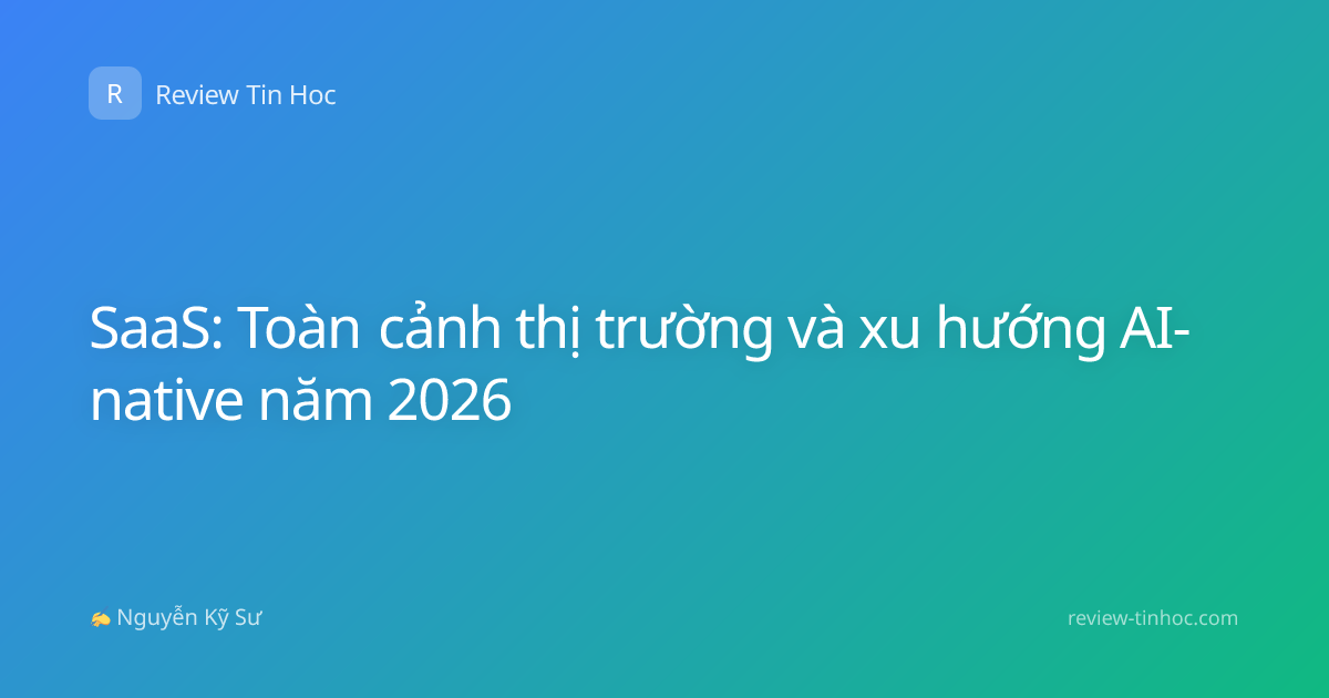 SaaS: Toàn cảnh thị trường và xu hướng AI-native năm 2026