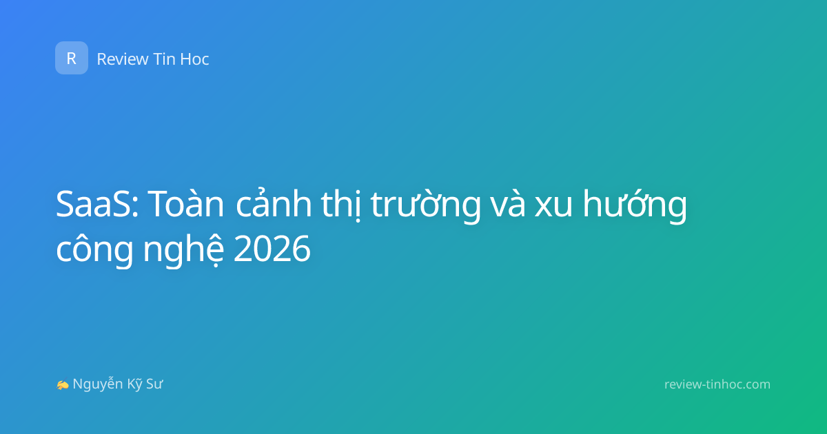 SaaS: Toàn cảnh thị trường và xu hướng công nghệ 2026