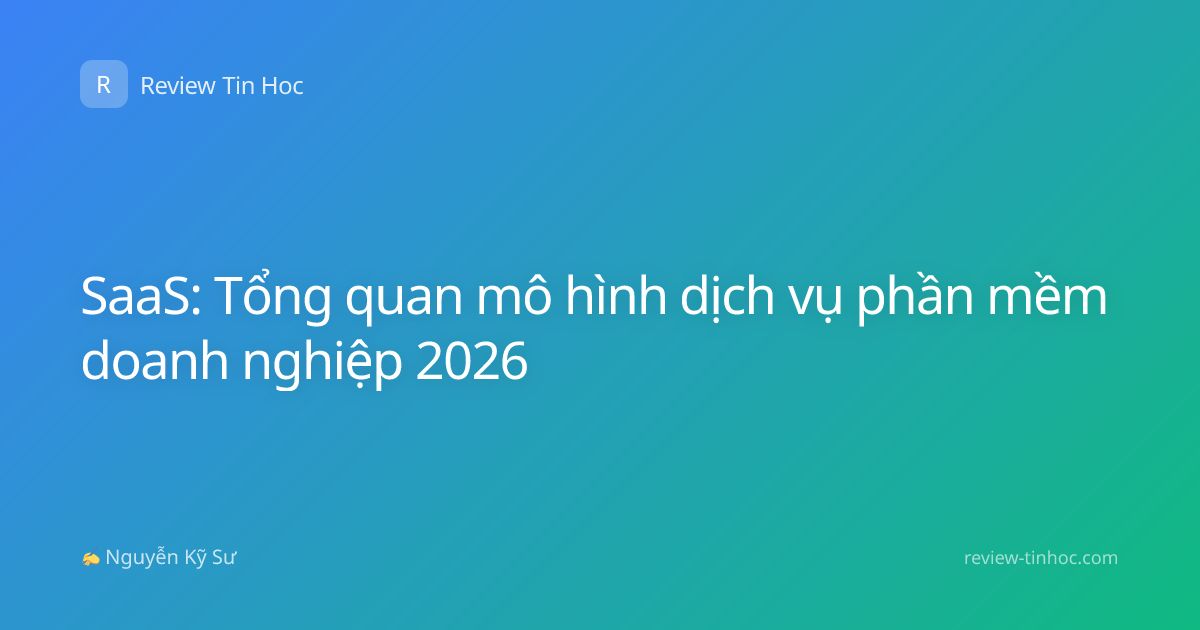 SaaS: Tổng quan mô hình dịch vụ phần mềm doanh nghiệp 2026
